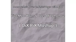Deorro Ft.Chris Brown Vs.Dimitri Vegas Like Mike Five More Hours & Tales Of Tomorrow(DiXPiX Mashup)