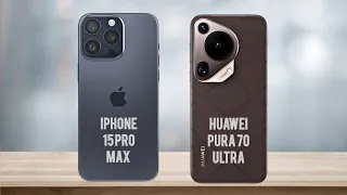 Apple iphone 15 Pro Max Vs Huawei Pura 70 Ultra | Which is Best for You?