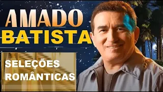 AMADO BATISTA E AS MELHORES MÚSICAS ROMÂNTICAS SERTANEJAS pt 18 GRANDES