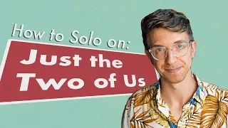 How to Solo on "Just the Two of Us"