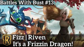 Battles with Bust #13 - Fizz Riven - It's a Frizzin Dragon! - Legends of Runeterra BO3 Gauntlet