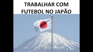 COMO É TRABALHAR COM FUTEBOL NO JAPÃO