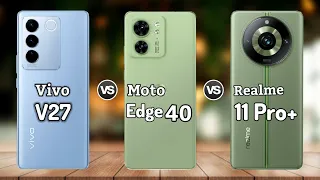 Vivo V27 5G vs Moto Edge 40 vs Realme 11 Pro Plus || Price | Review