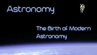 Astronomy - Chapter 2.4 - The Birth of Modern Astronomy