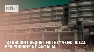 "Starlight Resort Hotel" vendi ideal për pushime në Antalia