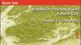 Thomas J. Campanella Book Talk: Brooklyn: The Once and Future City