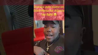 #SaucySantana blames #EricaMena for starting the bar fight in Atlanta 😥