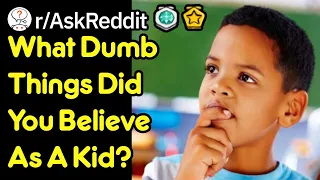 What Dumb Things Did You Believe As A Kid? (r/AskReddit)