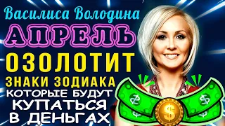 Василиса Володина: Апрель ОЗОЛОТИТ знаки Зодиака, которые будут купаться в деньгах уже в апреле
