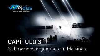 74 días: la Guerra de Malvinas - Capítulo 3 "Submarinos argentinos en Malvinas"