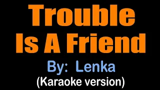 TROUBLE IS A FRIEND - Lenka (karaoke version)