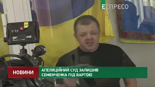 Апеляційний суд залишив Семенченка під вартою