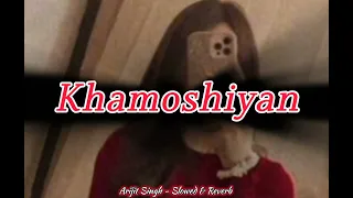 Khamoshiyan - Arijit Singh | Jeet Ganguli | Rashmi Virag | Lo-Fi | Slowed & Reverb | WMV 🥺💖