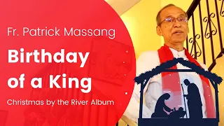 Birthday of a King by Fr. Patrick Massang from the Christmas by the River Album.