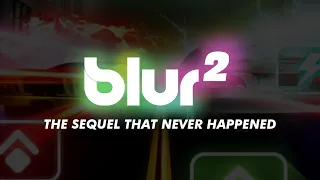 Blur 2: The Sequel That Never Happened