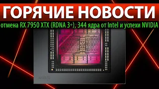 🔥ГОРЯЧИЕ НОВОСТИ: отмена RX 7950 XTX (RDNA 3+), 344 ядра от Intel и успехи NVIDIA