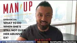 What To Do When She's Still Not Over Her Abusive Ex - The Man Up Show, Ep. 214 (Updated)