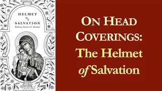 Helmet of Salvation: A Defense Against Scandal, Suspicion, and Envy (On Headcoverings)