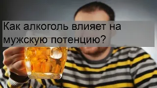 Как алкоголь влияет на мужскую потенцию?