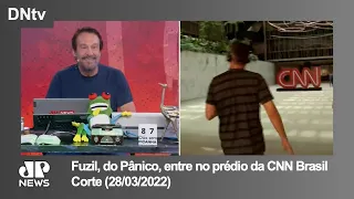 Jovem Pan News | "Fuzil, do Pânico, entra no prédio da CNN Brasil" - Corte (28/03/2023)