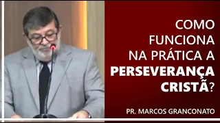 Como funciona na prática a perseverança cristã? - Pr. Marcos Granconato