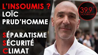 39.9° Séparatisme, sécurité, climat, Loic Prud'homme, l'insoumis?