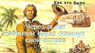 История отважного Робинзона Крузо, который 28 лет жил на необитаемом острове. Часть 7. Заключение