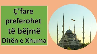 Ç'farë preferohet të bëhet ditën e xhuma?