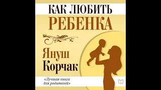 Януш Корчак – Как любить ребенка. [Аудиокнига]