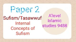 Sufism / Tasawwaf. Internal Concepts of Sufism.  Paper 2. A'level Islamic studies 9488