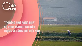 "THƯƠNG NHỚ ĐỒNG QUÊ" - BỘ PHIM MANG TÍNH BIỂU TƯỢNG VỀ LÀNG QUÊ VIỆT NAM | CÀ PHÊ SÁNG