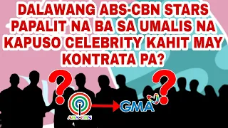 DALAWANG ABS-CBN STARS PAPALIT NA BA SA UMALIS NA KAPUSO CELEBRITY KAHIT MAY KONTRATA PA?