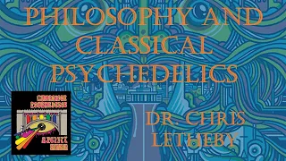 Philosophy and Classic Psychedelics: An Overview of Some Emerging Themes - Dr. Chris Letheby