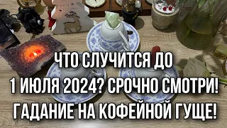 Что случится до 1 июля 2024? Срочно смотри! Гадание на кофейной гуще! Свежие гадания на 2024 год