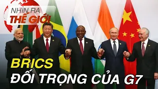 BRICS -  Đối trọng của G7 | Nhìn ra thế giới