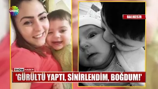 "Gürültü yaptı, sinirlendim, boğdum!