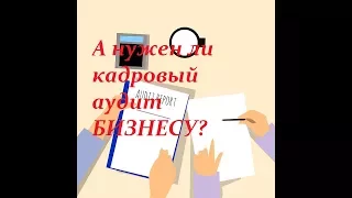 А нужен ли кадровый аудит бизнесу