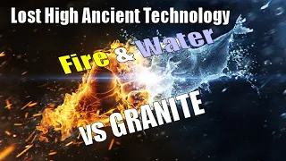 LOST HIGH ANCIENT TECHNOLOGY.....Fire, Water & Granite
