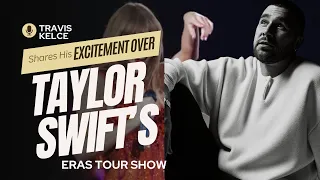 Travis Kelce Shares His Excitement Over Taylor Swift’s Eras Tour Show