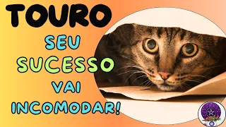 TOURO: Seu sucesso vai incomodar muita gente, E PRONTO!!!