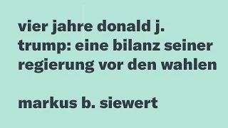 Vier Jahre Donald J. Trump: Eine Bilanz seiner Regierung vor den Wahlen (Dr. Markus B. Siewert)