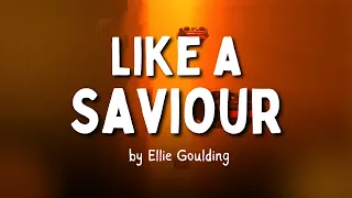 "Like A Saviour" by Ellie Goulding (Lyrics)