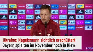 Ukraine: Bayern-Trainer Nagelsmann auf Pressekonferenz sichtlich erschüttert