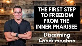 The First Step to Freedom from the Inner Pharisee (Discerning Condemnation)