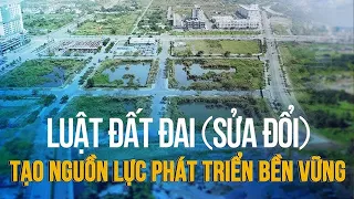 Luật Đất đai (sửa đổi): Để đất đai thành nguồn lực phát triển bền vững | VTC Now