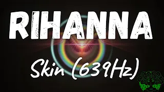 Rihanna - Skin (639Hz)