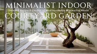 Harmonious Blends of Mediterranean Minimalism & Nature: Minimalist Indoor Courtyard Gardens Unveiled