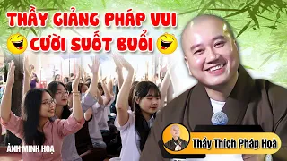 THẦY GIẢNG PHÁP VUI - CƯỜI SUỐT BUỔI (Trích đoạn hay) | Thầy Thích Pháp Hòa - Tu Viện Tây Thiên 2023