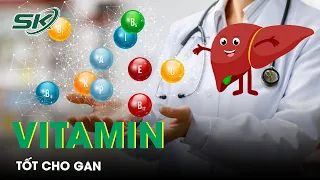 5 Loại Vitamin Tốt Cho Gan | SKĐS