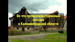 ВО ЧТО ПРЕВРАТИЛИ СТАРИННЫЙ ПОСЕЛОК В КАЛИНИНГРАДСКОЙ ОБЛАСТИ